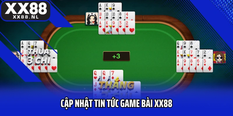 Cập nhật tin tức game bài XX88 các sảnh cược game bài